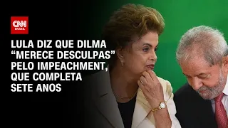Lula diz que Dilma “merece desculpas” pelo impeachment, que completa sete anos | CNN ARENA