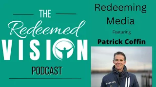 Redeeming Media with Patrick Coffin