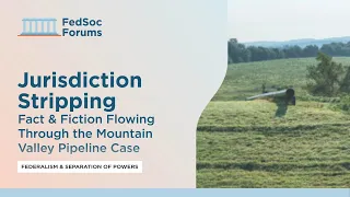 Jurisdiction Stripping: Fact & Fiction Flowing Through the Mountain Valley Pipeline Case