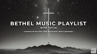 Bethel Music Playlist With Lyrics ~ Goodness Of God, Here I Bow, Holy Forever, Raise a Hallelujah