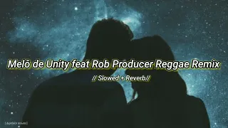 melô de unity feat rob producer reggae remix //Slowed + Reverb// 🎧