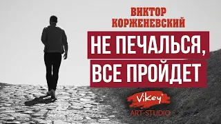 Стихи о жизни "Не печалься всё пройдёт", стих читает В. Корженевский, стихотворение А. Старостенко