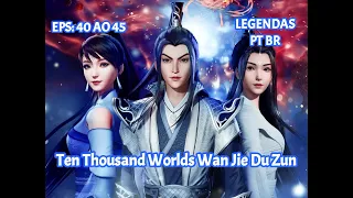 Ten Thousand Worlds Wan Jie Du Zun  Eps  40 ao 45  Legendas PT BR. HD