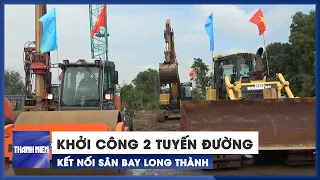 2 tuyến đường kết nối sân bay Long Thành được chính thức khởi công