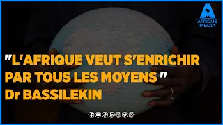 AFRIQUE: "L'AFRIQUE VEUT S'ENRICHIR PAR TOUS LES MOYENS "  Dr BASSILEKIN