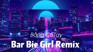 Bar Bie Girl Remix | Track Remix Tiktok | Bằng Cổ Tay | Trend Nhạc Hot TikTok 2023
