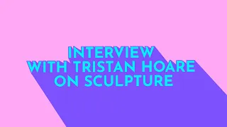 Interview with Tristan Hoare on Sculpture