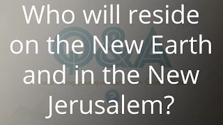 Who will reside on the New Earth and in the New Jerusalem?