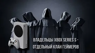 Владельцы Xbox Series S, как отдельный клан геймеров...