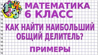 КАК НАЙТИ НАИБОЛЬШИЙ ОБЩИЙ ДЕЛИТЕЛЬ (НОД)? Примеры | МАТЕМАТИКА 6 класс