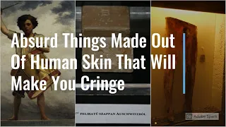 Absurd Things Made Out Of Human Skin That Will Make You Cringe