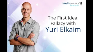 The First Idea Fallacy (Healthpreneur Podcast - Episode 233)