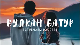 Остров Бали. Восхождение на вулкан Батур. Стоит ли подниматься. Рассвет на вулкане.