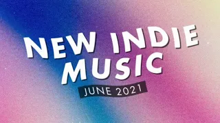 New Indie Music | June 2021 Playlist