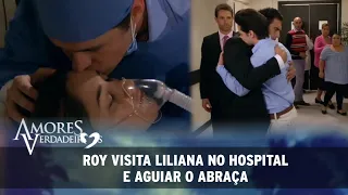 Amores Verdadeiros - Roy vai ao hospital ver Liliana no hospital e recebe um abraço de Aguiar