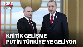 Tahıl Koridorunda Kritik Gelişme: Putin Türkiye'ye Geliyor - TGRT Haber