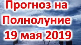 Прогноз на полнолуние 19 мая 2019 года