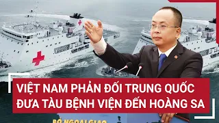 Điểm nóng 24/5: Việt Nam phản đối Trung Quốc đưa tàu bệnh viện đến Hoàng Sa