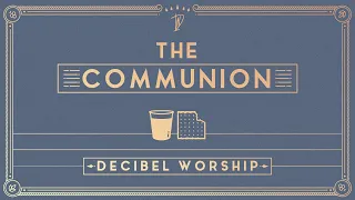 The Communion | Official Lyric Video | Decibel Worship