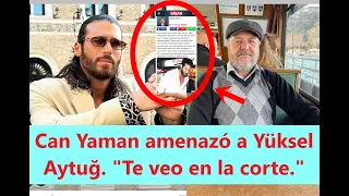 Can Yaman threatened Yüksel Aytuğ, "I'll see you in court."