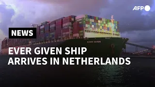 Ever Given finally arrives in Rotterdam after Suez block | AFP