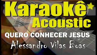 Alessandro Vilas Boas - QUERO CONHECER JESUS (Karaokê Acústico) playback