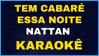 TEM CABARÉ ESSA NOITE - NATTAN KARAOKÊ