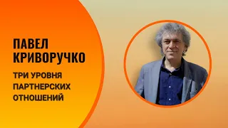 Три уровня партнерских отношений. Павел Андреевич Криворучко