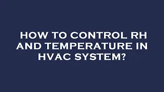 How to control rh and temperature in hvac system?