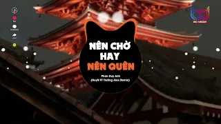 Nên Chờ Hay Nên Quên Remix 🍑 HuyN x Trường Alex | Ϲhào em cô gái năm xưa haу nói haу cười remix