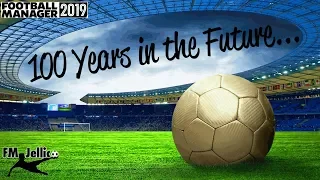 FM19 | 100 YEARS IN THE FUTURE, AN FM 19 EXPERIMENT | FOOTBALL MANAGER 2019