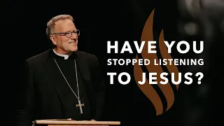 Have You Stopped Listening to Jesus? — Bishop Barron’s Sunday Sermon