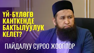 ҮЙ-БҮЛӨГӨ КАНТКЕНДЕ БАКТЫЛУУЛУК КЕЛЕТ? /Максат ажы Токтомушев/ СУРО ЖООП