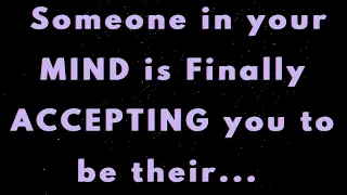 Angels say Someone in your MIND is Finally ACCEPTING you to be their... |Angels say |Angel says|