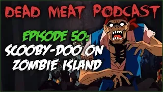 Scooby Doo on Zombie Island (Dead Meat Podcast #50)