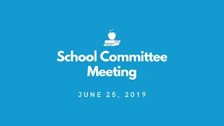 June 25, 2019 - School Committee Meeting