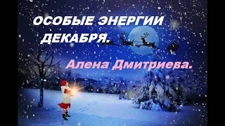 Особые энергии декабря. Алена Дмитриева.