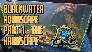 Blackwater Aquascape Part 1  - The Hardscape