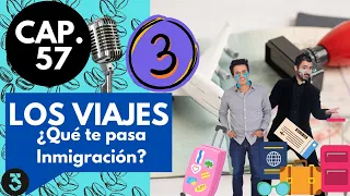 CAPÍTULO 57  - LOS VIAJES parte 3 ¿Qué te pasa inmigración?