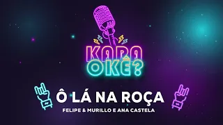 KARAOKÊ - Ô LÁ NA ROÇA - FELIPE & MURILLO E ANA CASTELA