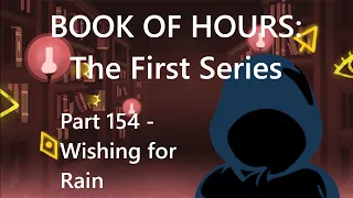 BOOK OF HOURS: The First Series - Part 154: Wishing for Rain