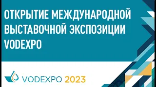 Открытие международной выставочной экспозиции VODEXPO 2023