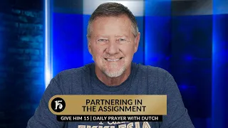 Partnering in the Assignment | Give Him 15  Daily Prayer with Dutch | June 27, 2023