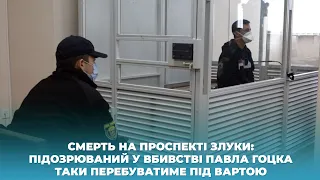 Смерть на проспекті Злуки: підозрюваний у вбивстві Павла Гоцка таки перебуватиме під вартою