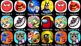 Red Ball 4,Angry Birds 2,Toilet Monster,Troll Quest TV Show,Save The Dog,Garten of Banban,My Tom 2