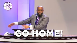 Go Home! - Pastor Tolan Morgan