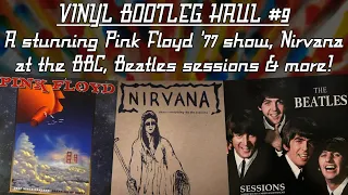 VINYL BOOTLEG HAUL #9: A stunning Pink Floyd '77 show, Nirvana at the BBC, Beatles sessions & more!