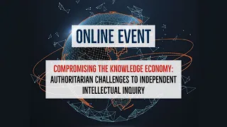 Compromising the Knowledge Economy: Authoritarian Challenges to Independent Intellectual Inquiry