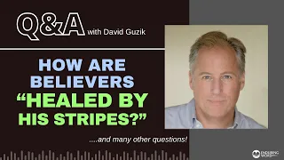 How are Believers "Healed by His Stripes?" LIVE Q&A with Pastor David Guzik, April 6, 2023