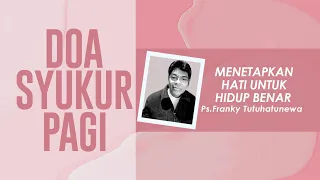 Doa Syukur Pagi, Lagu Selalu UntukMu, Renungan Menetapkan Hati Untuk Hidup Benar, Doa Pagi